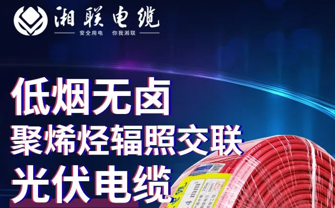 綠色環(huán)保，安全耐用 | 湘聯(lián)電纜低煙無鹵聚烯徑輻照交聯(lián)光伏電纜！